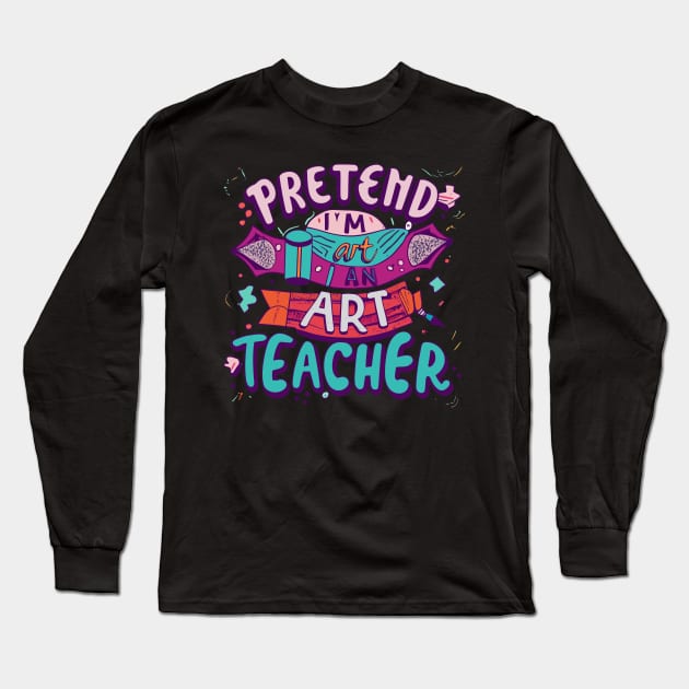 Pretend I'm an Art Teacher Long Sleeve T-Shirt by CosmicCat